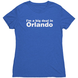 The "I'm a big deal in Orlando" Women's Triblend Tee